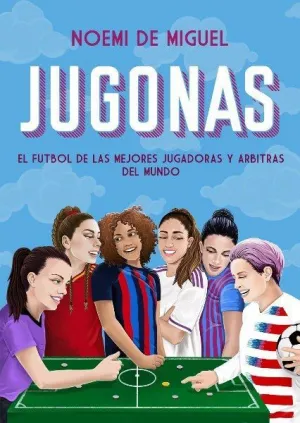 JUGONAS - EL FUTBOL DE LAS MEJORES JUGADORAS Y ARBITRAS DEL MUNDO