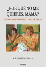 ¿POR QUÉ NO ME QUIERES, MAMÁ? EL NARCISISMO MATERNO Y SUS VÍCTIMAS