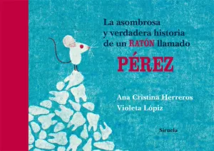 LA ASOMBROSA Y VERDADERA HISTORIA DE UN RATÓN LLAMADO PÉREZ