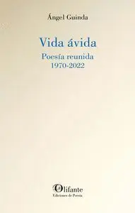 VIDA ÁVIDA (POESIA REUNIDA 1970-2022) A. GUINDA
